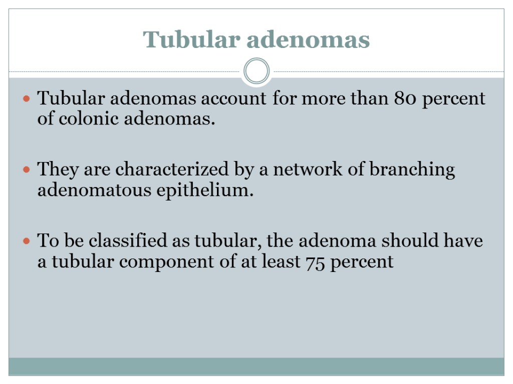 Tubular adenomas Tubular adenomas account for more than 80 percent of colonic adenomas. They